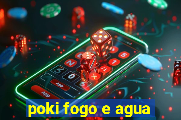 poki fogo e agua